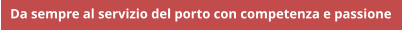 Da sempre al servizio del porto con competenza e passione