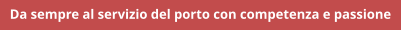Da sempre al servizio del porto con competenza e passione